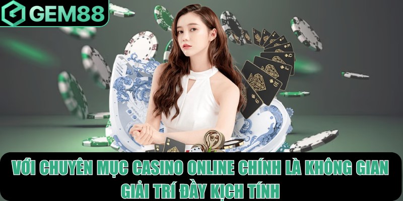 Với chuyên mục casino online chính là không gian giải trí đầy kịch tính