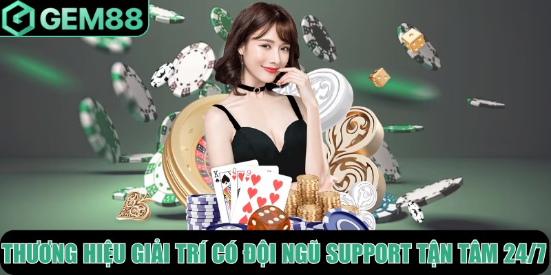 Thương hiệu giải trí có đội ngũ support tận tâm 24/7