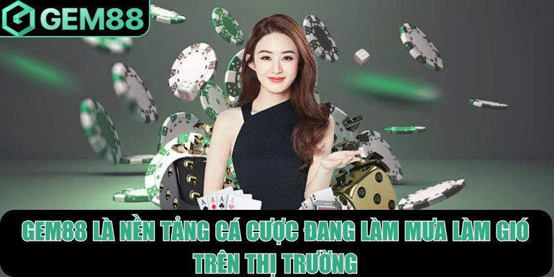 Gem88 là nền tảng cá cược đang làm mưa làm gió trên thị trường