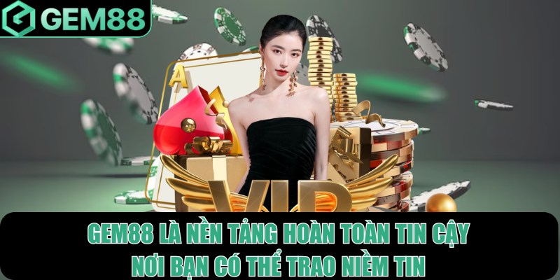 Gem88 là một nền tảng hoàn toàn tin cậy, nơi bạn có thể trao niềm tin