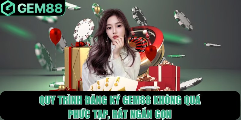  Quy trình đăng ký Gem88 không quá phức tạp, rất ngắn gọn